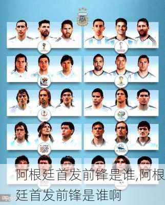 阿根廷首发前锋是谁,阿根廷首发前锋是谁啊