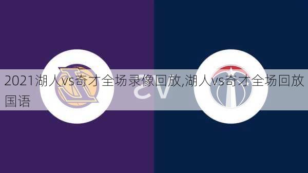 2021湖人vs奇才全场录像回放,湖人vs奇才全场回放国语