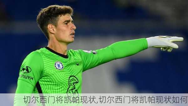 切尔西门将凯帕现状,切尔西门将凯帕现状如何