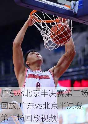广东vs北京半决赛第三场回放,广东vs北京半决赛第三场回放视频